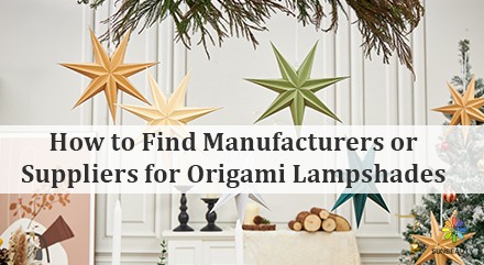 How to Find Manufacturers or Suppliers for Origami Lampshades